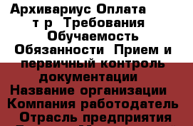 Архивариус Оплата 16-19 т.р. Требования:  Обучаемость Обязанности: Прием и первичный контроль документации › Название организации ­ Компания-работодатель › Отрасль предприятия ­ Другое › Минимальный оклад ­ 1 - Все города Работа » Вакансии   . Мордовия респ.